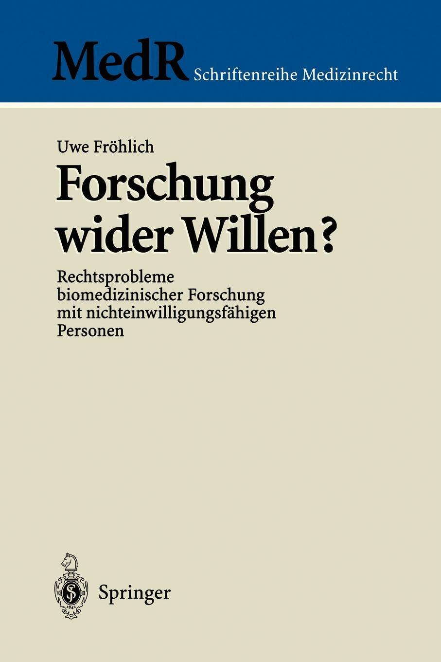 Forschung wider Willen?. Rechtsprobleme biomedizinischer Forschung mit nichteinwilligungsfahigen Personen. Uwe Fr?hlich Forschung wider Willen?. Rechtsprobleme biomedizinischer Forschung mit nichteinwilligungsfahigen Personen. Uwe Fr?hlich