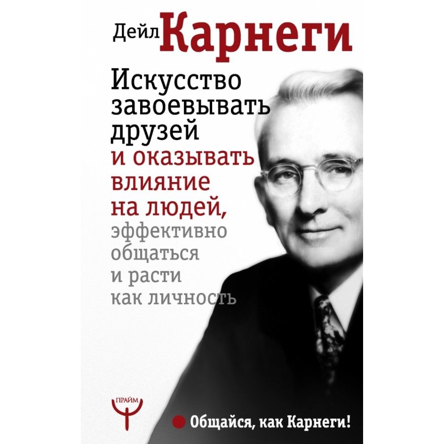 Искусство завоевывать друзей и оказывать влияние на людей, эффективно  общаться и расти как личность. Карнеги Д. | Карнеги Дейл - купить с  доставкой по выгодным ценам в интернет-магазине OZON (718571371)