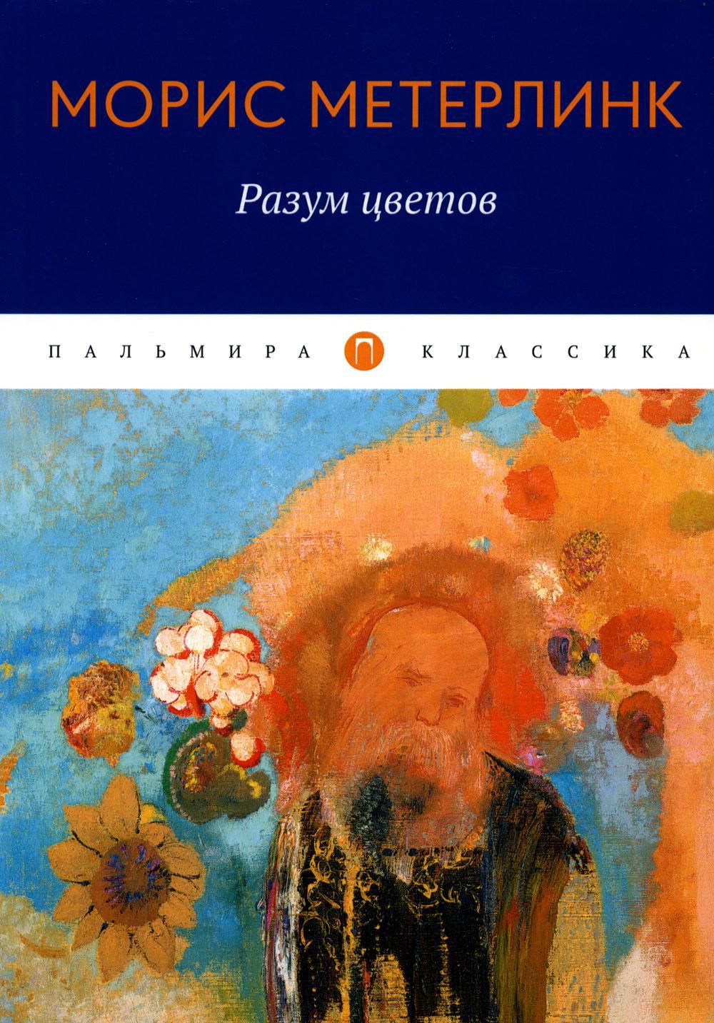 Разум цветов: сборник эссе | Метерлинк Морис - купить с доставкой по  выгодным ценам в интернет-магазине OZON (560290135)