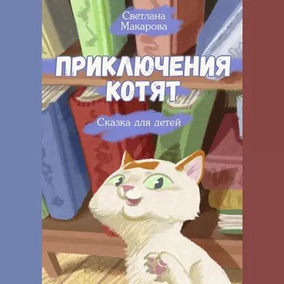 Приключения котят. Сказка для детей | Макарова Светлана | Электронная аудиокнига