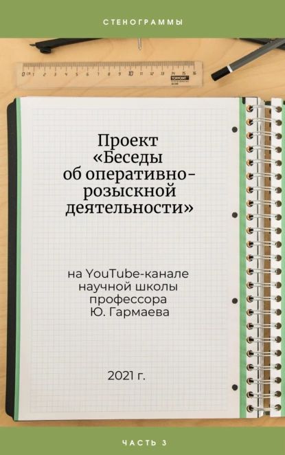 Проект Беседы об оперативно-розыскной деятельности на YouTube-канале научной школы профессора Ю. Гармаева. Стенограммы. Часть 3 | Гармаев Юрий Петрович | Электронная книга