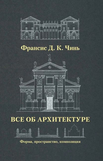 Все об архитектуре. Форма, пространство, композиция | Чинь Франсис Д.К. | Электронная книга