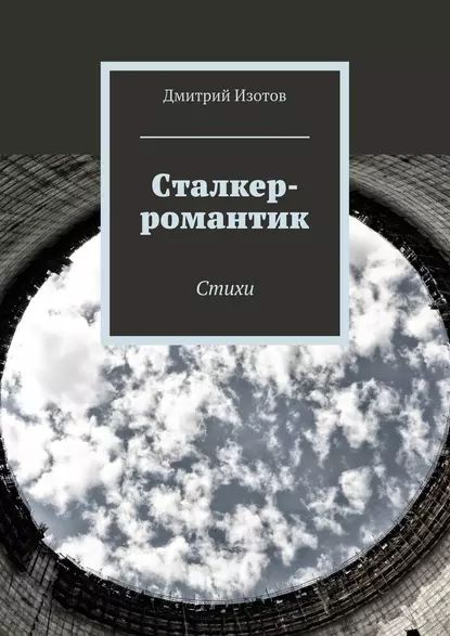 Сталкер-романтик. Стихи | Изотов Дмитрий | Электронная книга