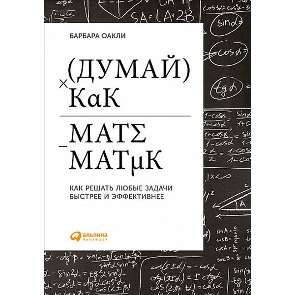 Думай как математик. Как решать любые задачи быстрее и эффективнее | Оакли Барбара