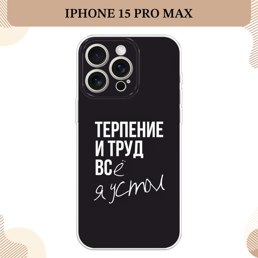 Силиконовый чехол на Apple iPhone 15 Pro Max / Айфон 15 Про Макс Терпение и  труд - надпись - купить с доставкой по выгодным ценам в интернет-магазине  OZON (1163648288)