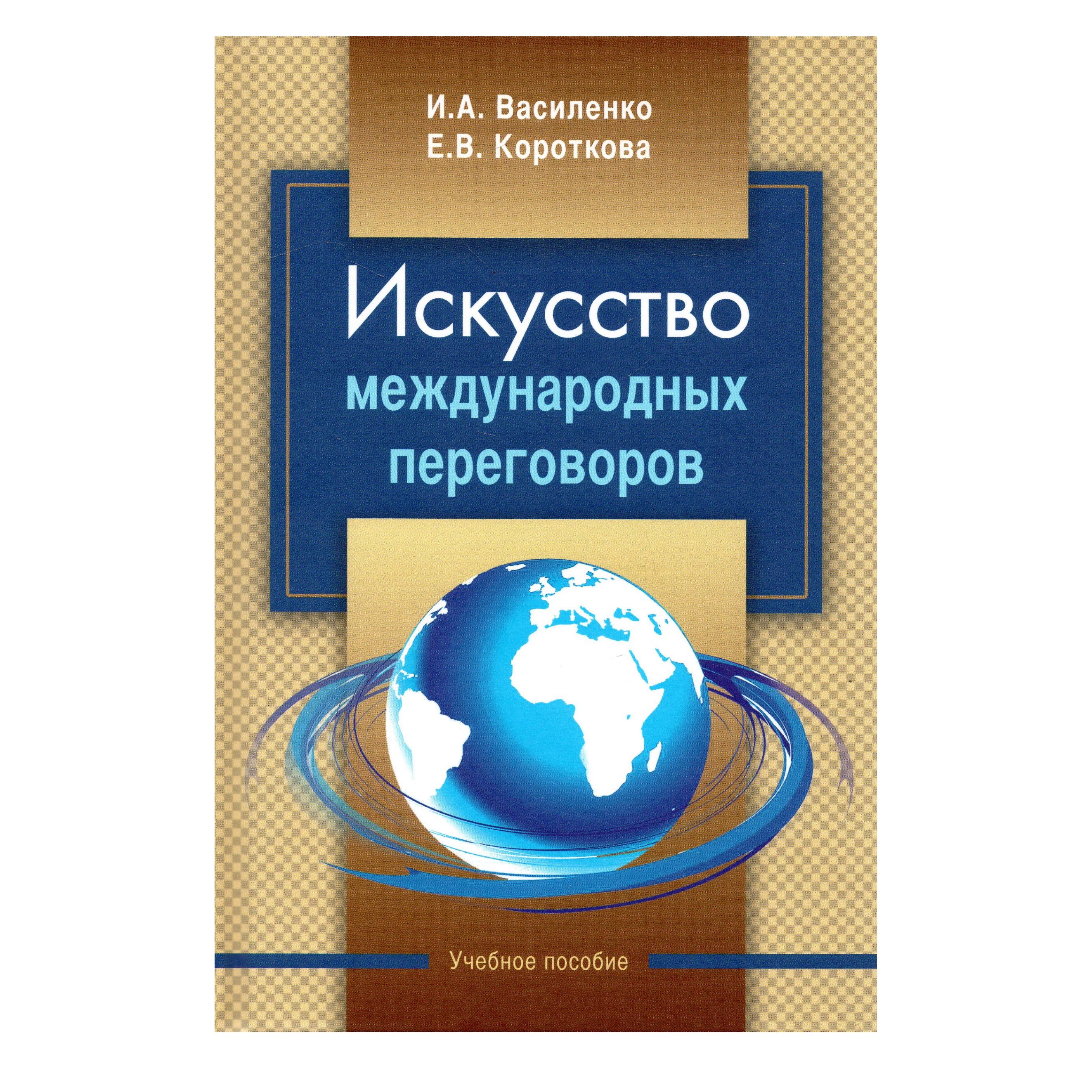 Искусство международных переговоров. Учеб. пособие. 6-е изд. | Василенко  Ирина Алексеевна, Короткова Елена Владимировна