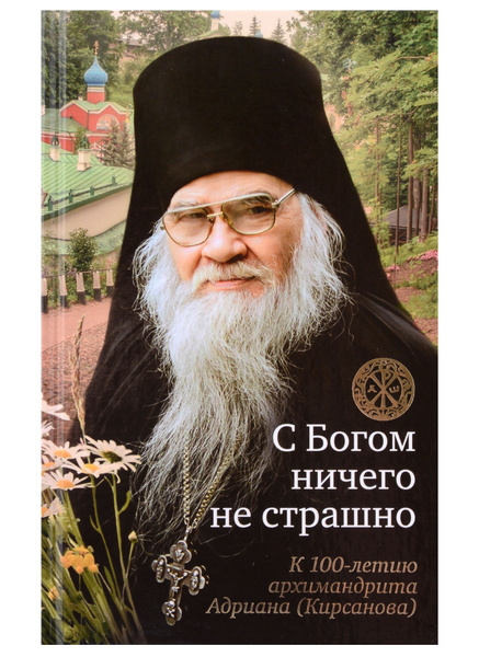 С Богом ничего не страшно. К 100-летию архимандрита Адриана (Кирсанова ...