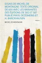 Essais De Michel De Montaigne. Texte Original De 850 Avec Les Variantes Des Editions De 582 Et 587 Publie Par R. Dezeimeris Et H. Barckhausen - Michel De Montaigne