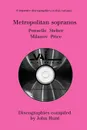 Metropolitan Sopranos. 4 Discographies. Rosa Ponselle, Eleanor Steber, Zinka Milanov, Leontyne Price.  .1997.. - John Hunt