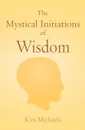 The Mystical Initiations of Wisdom - Kim Michaels