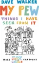 My Pew. Things I Have Seen from It: More Dave Walker Cartoons - Dave Walker