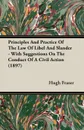 Principles And Practice Of The Law Of Libel And Slander - With Suggestions On The Conduct Of A Civil Action (1897) - Hugh Fraser