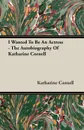 I Wanted To Be An Actress - The Autobiography Of Katharine Cornell - Katharine Cornell