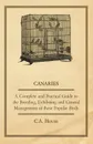 Canaries - A Complete and Practical Guide to the Breeding, Exhibiting and General Management of These Popular Birds - C. a. House