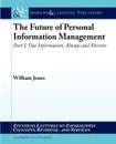 The Future of Personal Information Management, Part I. Our Information, Always and Forever - William Jones