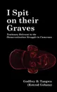 I Spit on their Graves. Testimony Relevant to the Democratization Struggle in Cameroon - Godfrey B. Tangwa