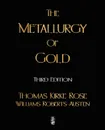 The Metallurgy Of Gold - Thomas Kirke Rose