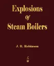 Explosions Of Steam Boilers - J. R. Robinson