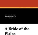 A Bride of the Plains - Emmuska Orczy