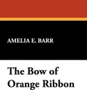 The Bow of Orange Ribbon - Amelia E. Barr