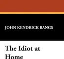 The Idiot at Home - John Kendrick Bangs