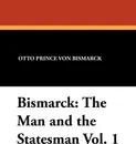 Bismarck. The Man and the Statesman Vol. 1 - Otto Prince Von Bismarck, A. J. Butler