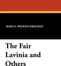The Fair Lavinia and Others - Mary Eleanor Wilkins Freeman