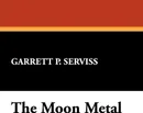 The Moon Metal - Garrett Putman Serviss