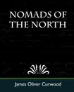 Nomads of the North - Oliver Curwood James Oliver Curwood, James Oliver Curwood