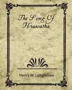 The Song of Hiawatha - W. Longfellow Henry W. Longfellow, Henry Wadsworth Longfellow, Henry W. Longfellow