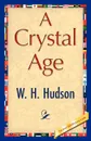 A Crystal Age - H. Hudson W. H. Hudson, W. H. Hudson