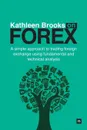 Kathleen Brooks on Forex. A Simple Approach to Trading Foreign Exchange Using Fundamental and Technical Analysis - Kathleen Brooks