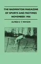 The Badminton Magazine Of Sports And Pastimes - November 1906 - Containing Chapters On. Salmon Fishing In Newfoundland, Jumping Greyhounds, Otter-Hunting And Chicken Shooting - Alfred E. T. Watson