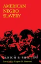 American Negro Slavery. A Survey of the Supply, Employment, and Control of Negro Labor as Determined by the Plantation Regime - Ulrich Bonnell Phillips
