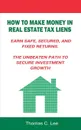 How to Make Money in Real Estate Tax Liens Earn Safe, Secured, and Fixed Returns . The Unbeaten Path to Secure Investment Growth - Thomas C. Lee