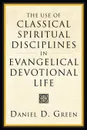 The Use of Classical Spiritual Disciplines in Evangelical Devotional Life - Daniel D. Green