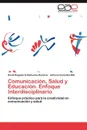 Comunicacion, Salud y Educacion. Enfoque Interdisciplinario - David Dagoberto Ba Uelos-Ram Rez, Adriana Gonz Lez-Mtz, David Dagoberto Banuelos-Ramirez