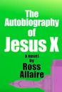 The Autobiography of Jesus X - Ross Allaire