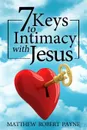 7 Keys to Intimacy with Jesus - Matthew Robert Payne