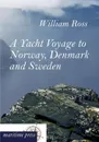 A Yacht Voyage to Norway, Denmark and Sweden - William Ross