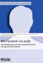 Wie Facebook uns pragt. Identitatsbildung und Meinungsfuhrerschaft bei jugendlichen Nutzern - Nadine Elsner, Stephan Müller, Sandra Baier