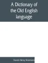 A dictionary of the Old English language, compiled from writings of the XII. XIII. XIV. and XV. Centuries - Francis Henry Stratmann