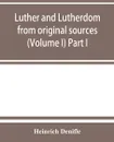 Luther and Lutherdom, from original sources (Volume I) Part I. - Heinrich Denifle
