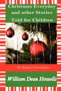 Christmas Every Day and Other Stories Told for Children - The Original Classic Edition - W. D. Howells