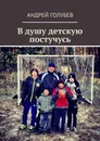 В душу детскую постучусь - Андрей  Голубев