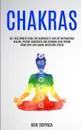 Chakras. Self Development Guide for Beginners to Develop Supernatural Healing, Psychic Awareness and Becoming Head Strong Using Reiki and Chakra Meditation System - Dave Dispenza
