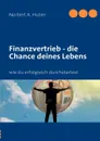 Finanzvertrieb - die Chance deines Lebens - Norbert A. Huber