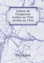 Lettres de l'empereur ecrites en 1916: ecrites en 1916 - Paul Adam
