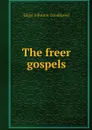 The freer gospels - Edgar Johnson Goodspeed
