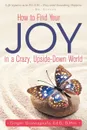 How to Find Your JOY in a Crazy, Upside-Down World - Ed.D. D.Min. Ginger Grancagnolo